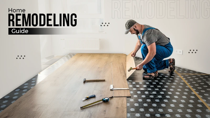 What is Home Remodeling? Types, Benefits, Cost, and Home Remodeling Process